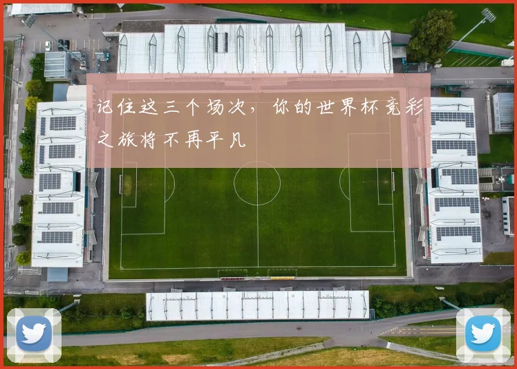 记住这三个场次,你的世界杯竞彩之旅将不再平凡