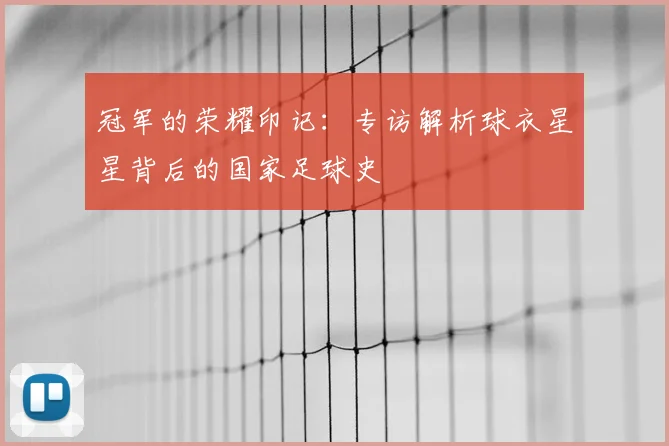 冠军的荣耀印记：专访解析球衣星星背后的国家足球史