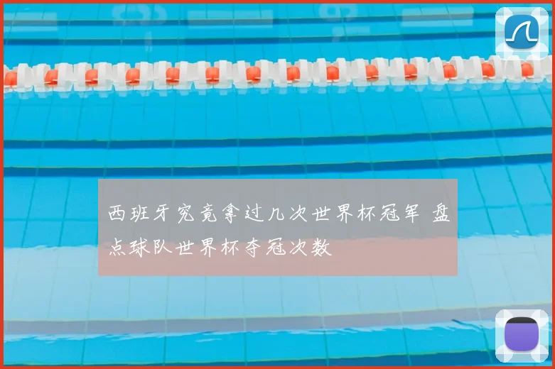 西班牙究竟拿过几次世界杯冠军 盘点球队世界杯夺冠次数